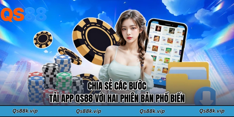 Chia sẻ các bước tải app QS88 với hai phiên bản phổ biến