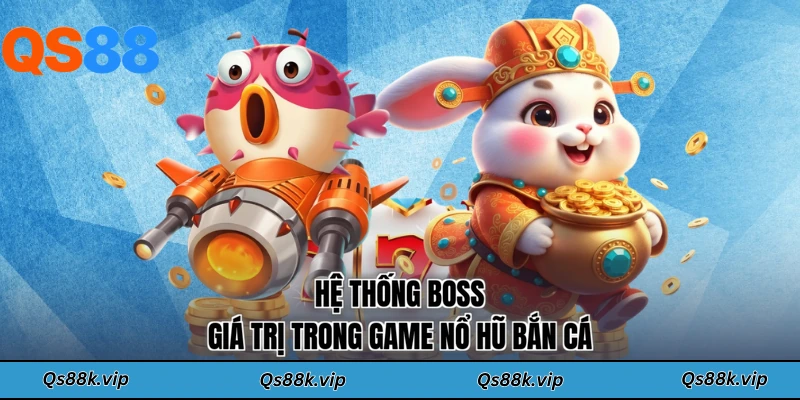 Hệ thống boss giá trị trong game nổ hũ bắn cá