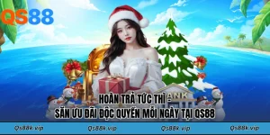Hoàn Trả Tức Thì - Săn Ưu Đãi Độc Quyền Mỗi Ngày Tại QS88