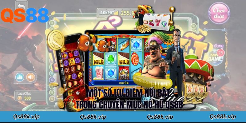 Một số ưu điểm nổi bật trong chuyên mục nổ hũ QS88