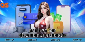 Nạp Tiền QS88 - Thực Hiện Quy Trình Giao Dịch Nhanh Chóng