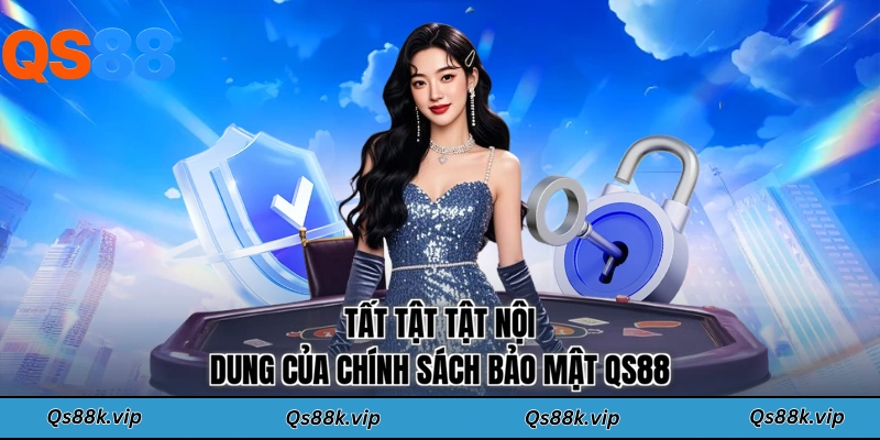Tất tật tật nội dung của chính sách bảo mật QS88